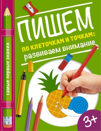 Пишем по клеточкам и точкам: развиваем внимание Пишем по клеточкам и точкам: развиваем внимание Купецкая О.А.