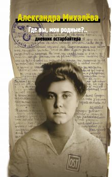 Где вы, мои родные? Дневник остарбайтера