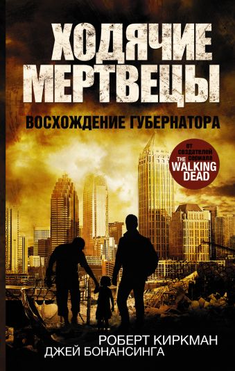 Ходячие мертвецы. Восхождение Губернатора Ходячие мертвецы. Восхождение Губернатора Киркман Роберт, Бонансинга Джей