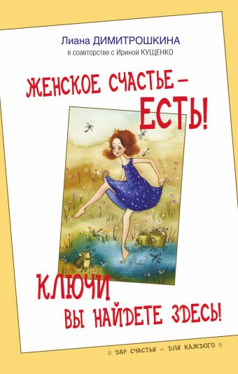 Женское счастье - есть! Ключи вы найдете здесь! Женское счастье - есть! Ключи вы найдете здесь! Димитрошкина Лиана