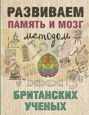 Развиваем память и мозг методом британских ученых Развиваем память и мозг методом британских ученых .