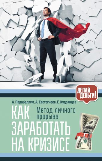 Как заработать на кризисе Как заработать на кризисе Парабеллум А.А., Евстегнеев А.Н., Кудрявцев Е.К.