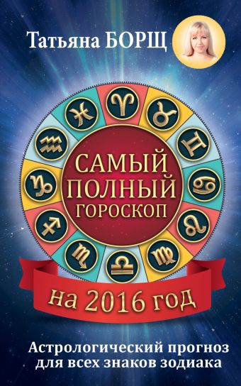 борщ татьяна самый полный гороскоп на 2017 год астрологический прогноз для всех знаков зодиака Борщ Татьяна Самый полный гороскоп на 2016 год. Астрологический прогноз для всех знаков Зодиака