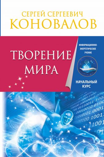 Творение Мира. Информационно-Энергетическое Учение. Начальный курс Творение Мира. Информационно-Энергетическое Учение. Начальный курс Коновалов С.С.