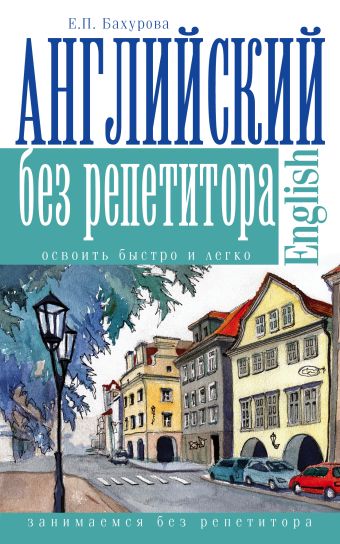Английский без репетитора Английский без репетитора Бахурова Е.П.