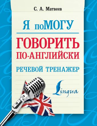 Я помогу говорить по-английски. Речевой тренажер Я помогу говорить по-английски. Речевой тренажер Матвеев С.А.