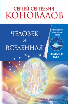 Человек и Вселенная. Информационно-энергетическое учение. Начальный курс