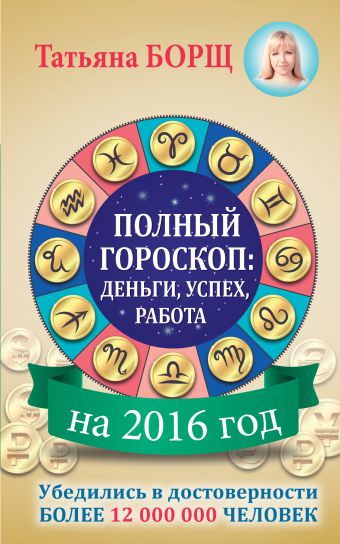 Полный гороскоп на 2016 год: деньги, успех, работа Полный гороскоп на 2016 год: деньги, успех, работа Борщ Татьяна