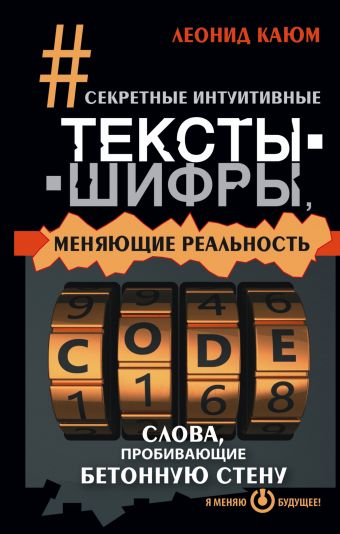 Секретные интуитивные тексты-шифры, меняющие реальность. Слова, пробивающие бетонную стену Секретные интуитивные тексты-шифры, меняющие реальность. Слова, пробивающие бетонную стену Каюм Леонид