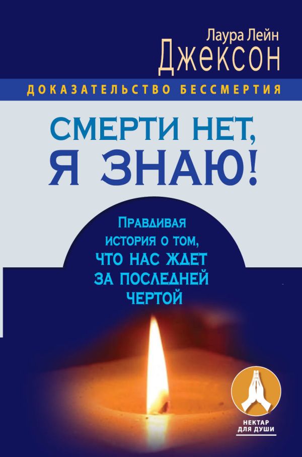 Смерти нет, я знаю! Правдивая история о том, что нас ждет за последней чертой. Смерти нет, я знаю! Правдивая история о том, что нас ждет за последней чертой. Джексон Лаура Лейн