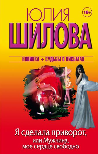 Я сделала приворот, или Мужчина, мое сердце свободно Я сделала приворот, или Мужчина, мое сердце свободно Шилова Ю.В.