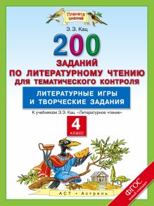 Литературное чтение. 200 заданий по литературному чтению для тематического контроля. Литературные игры и творческие задания. 4 класс