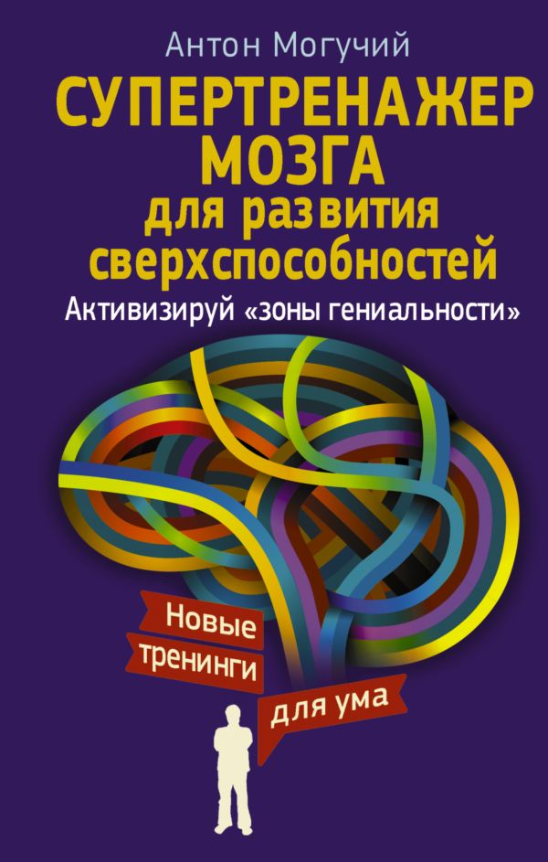Супертренажер мозга для развития сверхспособностей. Активизируй "зоны гениальности" Супертренажер мозга для развития сверхспособностей. Активизируй "зоны гениальности" Могучий Антон