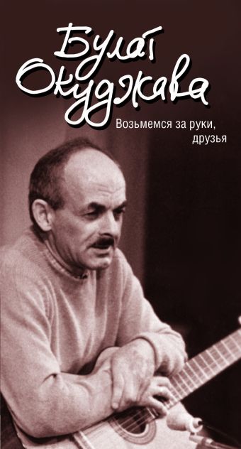 Возьмемся за руки, друзья Возьмемся за руки, друзья Окуджава Б.Ш.
