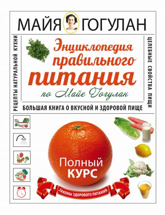 Энциклопедия правильного питания по Майе Гогулан Энциклопедия правильного питания по Майе Гогулан Гогулан М.Ф.