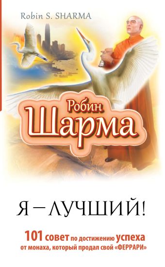 Я- Лучший! 101 совет по достижению успеха от монаха, который продал свой феррари Я- Лучший! 101 совет по достижению успеха от монаха, который продал свой феррари Шарма Р.