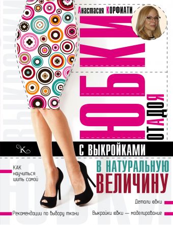 Юбки от А до Я с выкройками в натуральную величину Юбки от А до Я с выкройками в натуральную величину Корфиати А.