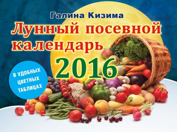 Лунный посевной календарь в удобных таблицах на 2016 год Лунный посевной календарь в удобных таблицах на 2016 год Кизима Г.А.