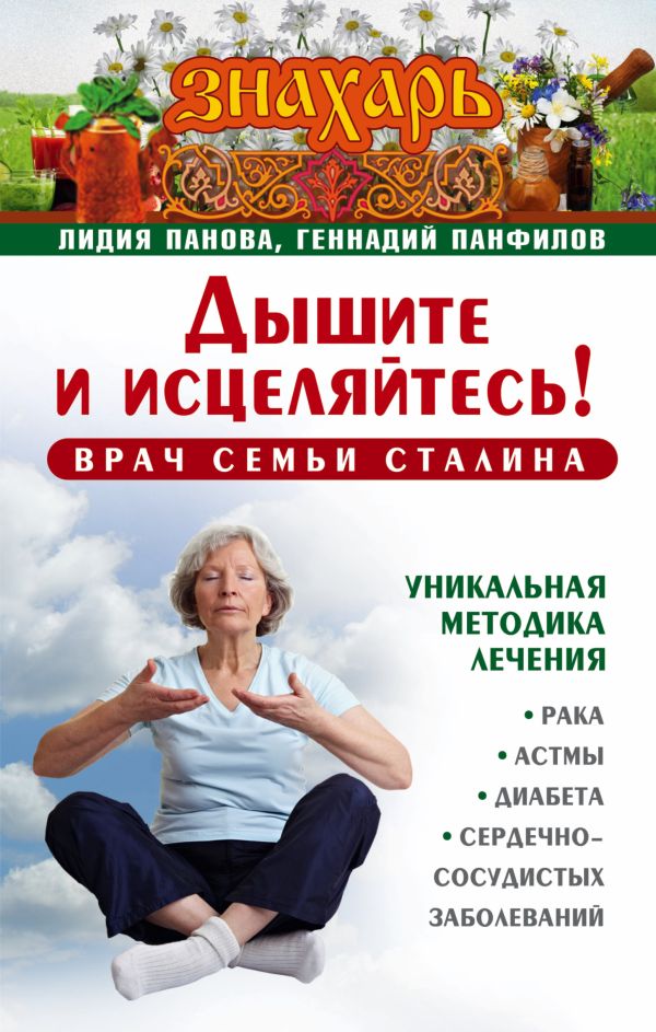 Дышите и исцеляйтесь! Врач семьи Сталина. Уникальная методика лечения рака, астмы, диабета, сердечно-сосудистых заболеваний Дышите и исцеляйтесь! Врач семьи Сталина. Уникальная методика лечения рака, астмы, диабета, сердечно-сосудистых заболеваний Панова Л., Панфилов Г.