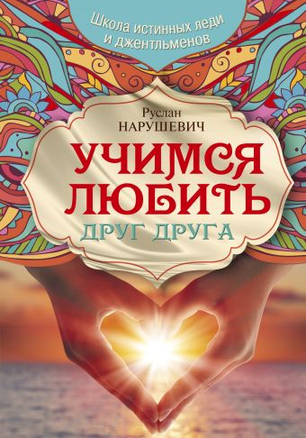 Учимся любить друг друга. Школа истинных леди и джентльменов Учимся любить друг друга. Школа истинных леди и джентльменов Нарушевич Р.
