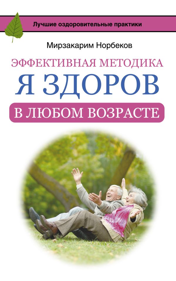Эффективная методика «Я здоров в любом возрасте» Эффективная методика «Я здоров в любом возрасте» Норбеков М.С.