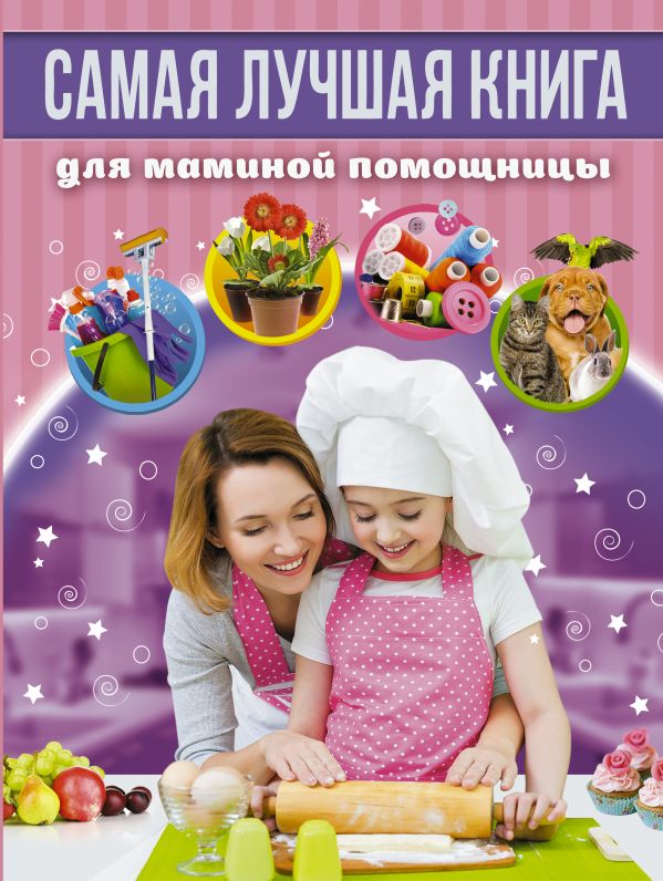Самая лучшая книга для маминой помощницы Самая лучшая книга для маминой помощницы .