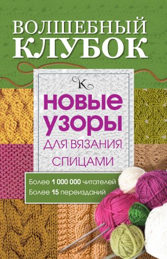 Волшебный клубок. Новые узоры для вязания спицами Волшебный клубок. Новые узоры для вязания спицами .
