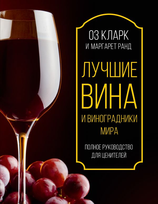 Лучшие вина и виноградники мира. Полное руководство для ценителей Лучшие вина и виноградники мира. Полное руководство для ценителей Кларк Оз