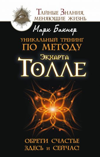 Уникальный тренинг по методу Экхарта Толле. Обрети счастье здесь и сейчас! Уникальный тренинг по методу Экхарта Толле. Обрети счастье здесь и сейчас! Бакнер М.