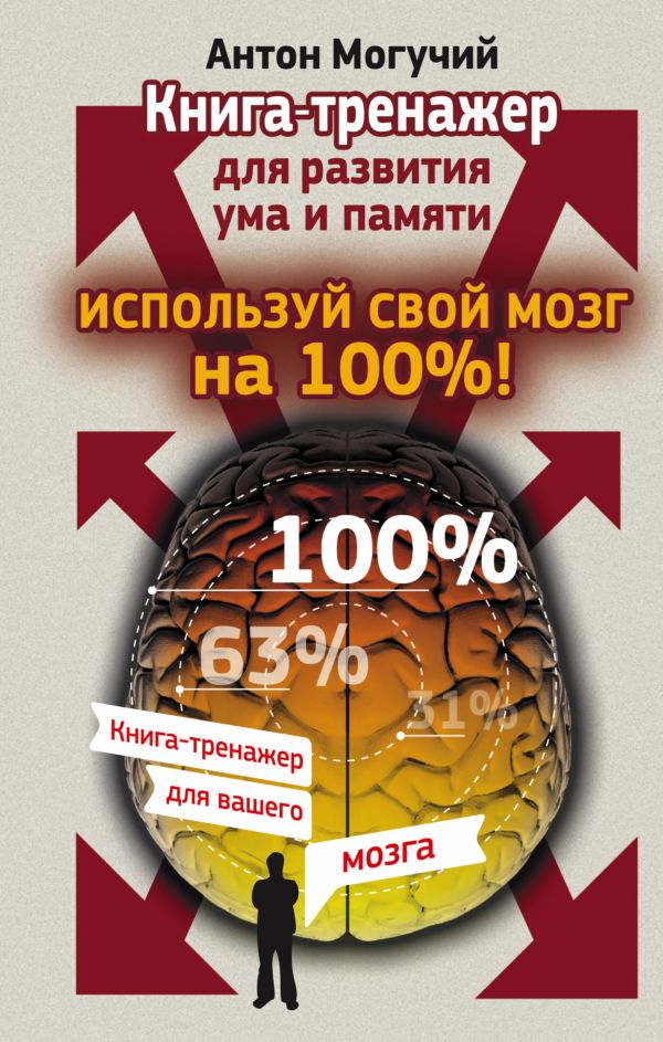 Используй свой мозг на 100%! Книга-тренажер для развития ума и памяти Используй свой мозг на 100%! Книга-тренажер для развития ума и памяти Могучий Антон