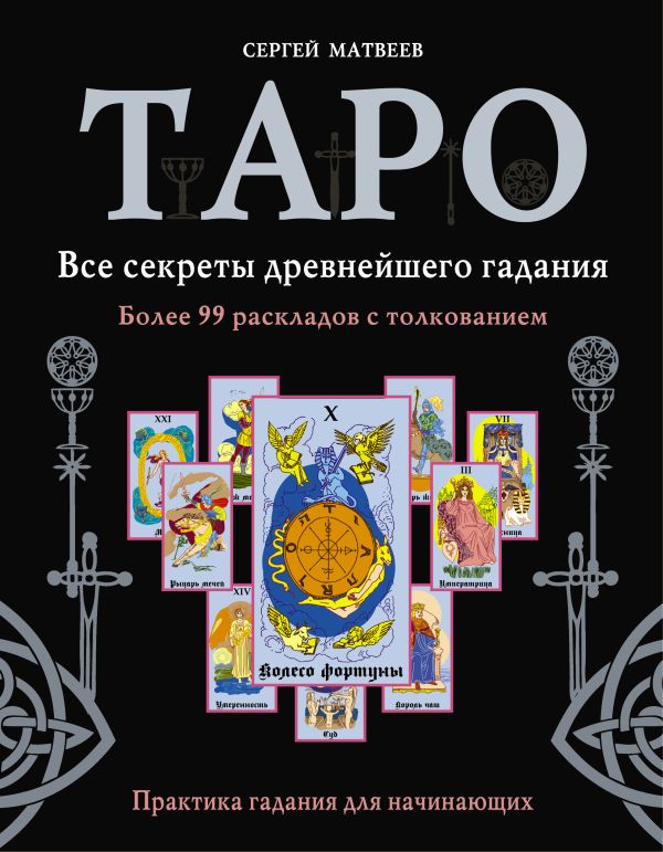 Таро. Все секреты древнейшего гадания. Более 99 раскладов с толкованием. Практика гадания для начинающих Таро. Все секреты древнейшего гадания. Более 99 раскладов с толкованием. Практика гадания для начинающих Матвеев С.А.