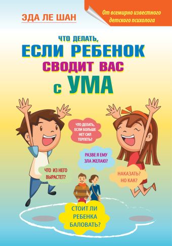 Что делать, если ребенок сводит вас с ума Что делать, если ребенок сводит вас с ума Ле Шан Э.