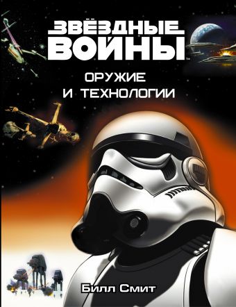 Звёздные Войны. Оружие и технологии Звёздные Войны. Оружие и технологии Смит Билл