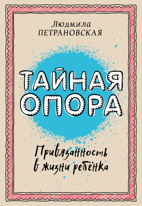 Тайная опора: привязанность в жизни ребенка. Петрановская Людмила Владимировна