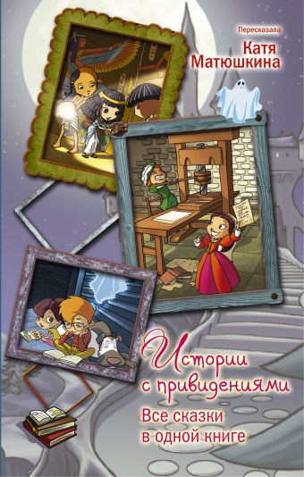 Истории с привидениями. Все сказки в одной книге Истории с привидениями. Все сказки в одной книге Матюшкина К.