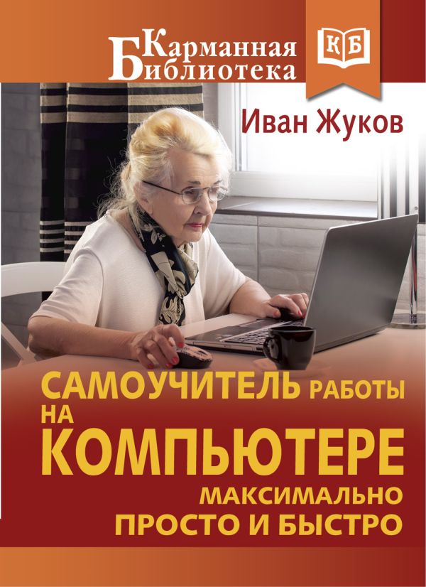 Самоучитель работы на компьютере. Максимально просто и быстро Самоучитель работы на компьютере. Максимально просто и быстро Жуков Иван