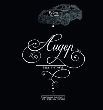 Лидер без титула. Современная притча об истинном успехе Лидер без титула. Современная притча об истинном успехе Шарма Р.