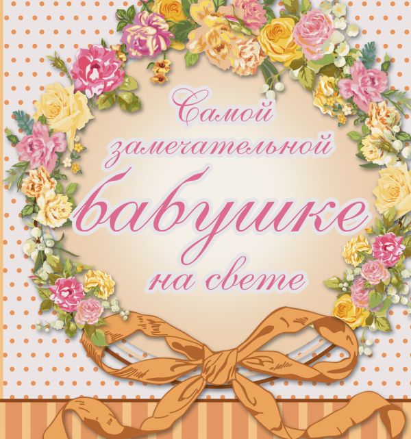 Самой замечательной бабушке на всем белом свете Самой замечательной бабушке на всем белом свете Васильева Л.