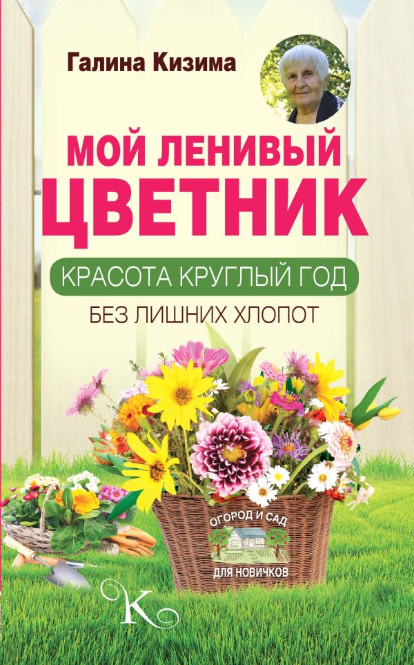 Мой ленивый цветник. Красота круглый год без лишних хлопот Мой ленивый цветник. Красота круглый год без лишних хлопот Кизима Г.А.