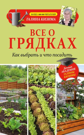 Все о грядках. Какие выбрать и что посадить Все о грядках. Какие выбрать и что посадить Кизима Г.А.