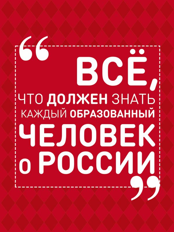 Всё, что должен знать каждый образованный человек о России Всё, что должен знать каждый образованный человек о России Блохина И.В.