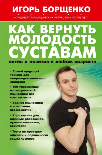 Как вернуть молодость суставам: актив и позитив в любом возрасте Как вернуть молодость суставам: актив и позитив в любом возрасте Борщенко И.А.