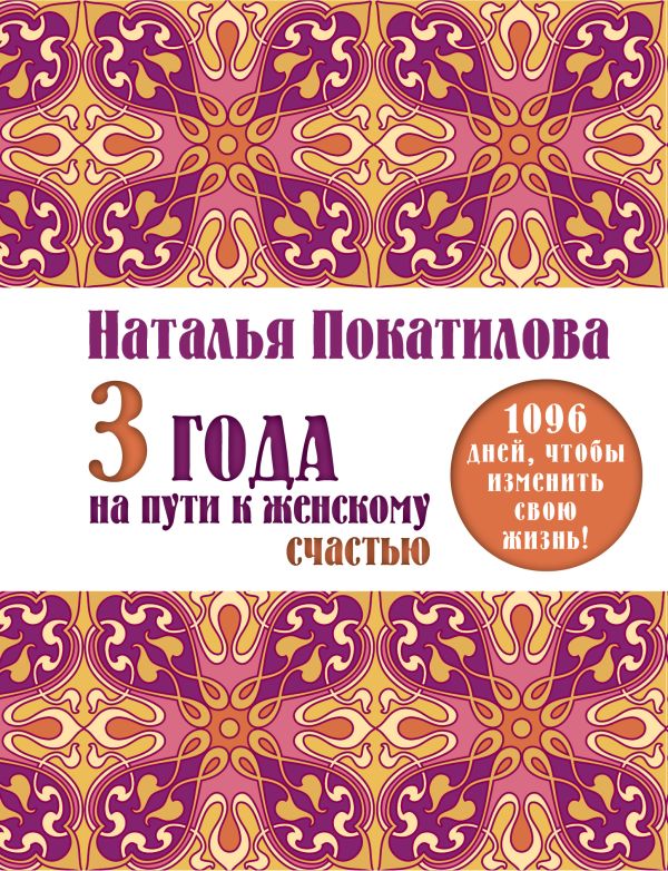 

3 года на пути к женскому счастью: 1096 дней, чтобы изменить свою жизнь!