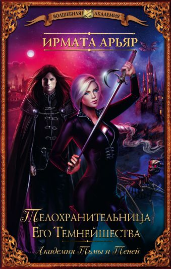 Академия Тьмы и Теней. Телохранительница Его Темнейшества Академия Тьмы и Теней. Телохранительница Его Темнейшества Арьяр И.