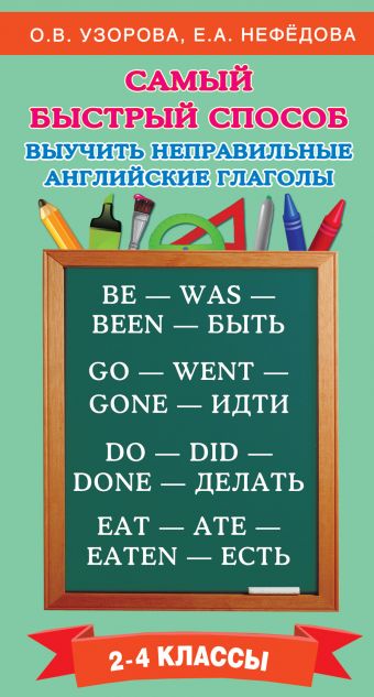 Самый быстрый способ выучить неправильные английские глаголы Самый быстрый способ выучить неправильные английские глаголы Узорова О.В.