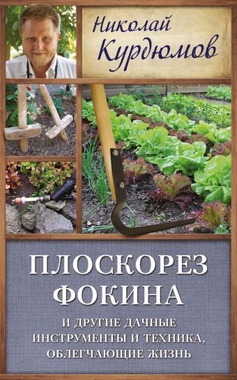 Плоскорез Фокина и другие дачные инструменты и техника, облегчающие жизнь Плоскорез Фокина и другие дачные инструменты и техника, облегчающие жизнь Курдюмов Н.И.