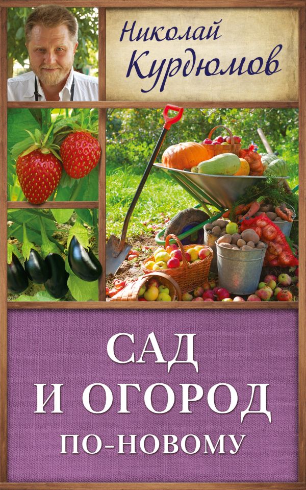 Сад и огород по-новому Сад и огород по-новому Курдюмов Н.И.