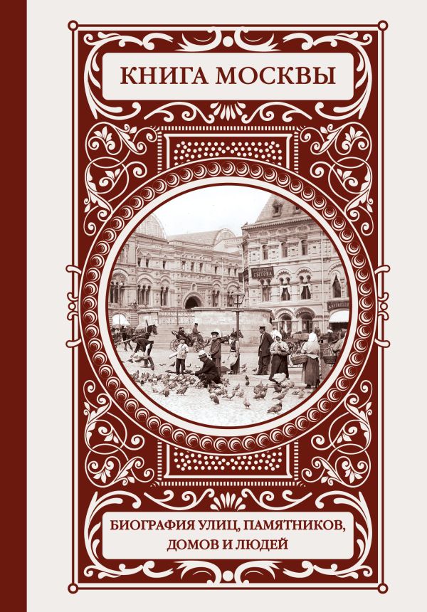 

Книга Москвы: биографии улиц, памятников, зданий, людей
