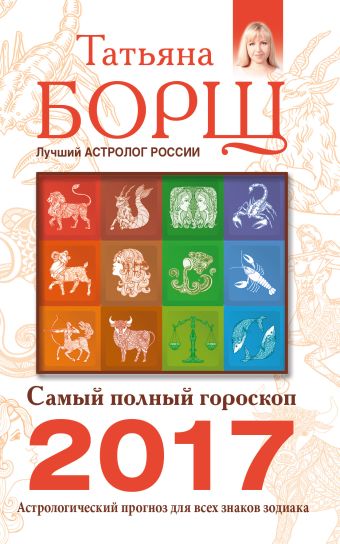 Самый полный гороскоп на 2017 год. Астрологический прогноз для всех знаков Зодиака Самый полный гороскоп на 2017 год. Астрологический прогноз для всех знаков Зодиака Борщ Татьяна
