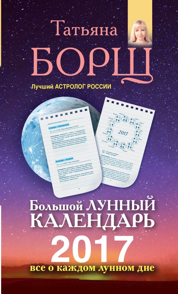 Большой лунный календарь на 2017 год. Все о каждом лунном дне Большой лунный календарь на 2017 год. Все о каждом лунном дне Борщ Татьяна